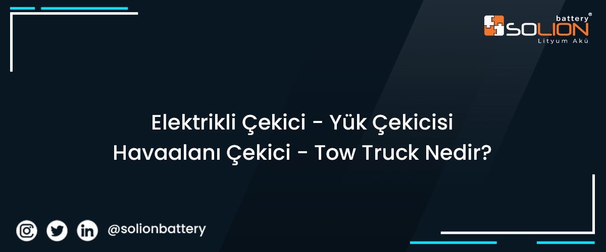 Elektrikli Çekici / Yük Çekicisi / Havaalanı Çekici / Tow Truck Nedir?